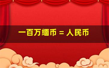 一百万缅币 = 人民币